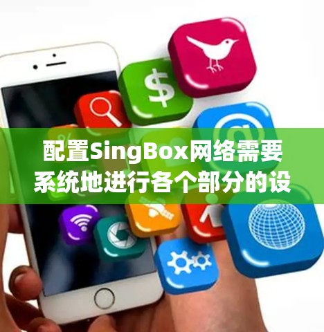 配置SingBox网络需要系统地进行各个部分的设置,确保网络安全和高效运行。以下是详细的步骤指南 配置SingBox网络需要系统地进行各个部分的设置,确保网络安全和高效运行。以下是详细的步骤指南