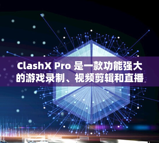 ClashX Pro 是一款功能强大的游戏录制、视频剪辑和直播软件，适用于 PC 游戏玩家和内容创作者。以下是 ClashX Pro 的使用教程，帮助你快速上手并利用其功能