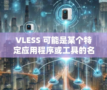 VLESS 可能是某个特定应用程序或工具的名称。如果你需要下载 VLESS,建议通过以下途径获取 VLESS 可能是某个特定应用程序或工具的名称。如果你需要下载 VLESS,建议通过以下途径获取