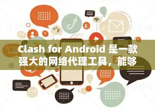 Clash for Android 是一款强大的网络代理工具,能够帮助用户管理和配置代理服务器,实现网络加速或防封。以下是使用Clash for Android的详细步骤指南 Clash for Android 是一款强大的网络代理工具,能够帮助用户管理和配置代理服务器,实现网络加速或防封。以下是使用Clash for Android的详细步骤指南