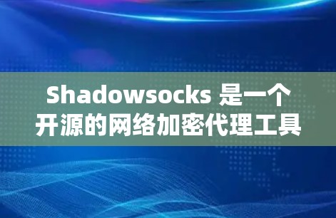 Shadowsocks 是一个开源的网络加密代理工具,旨在保护用户的网络隐私。以下是配置 Shadowsocks 的详细步骤 Shadowsocks 是一个开源的网络加密代理工具,旨在保护用户的网络隐私。以下是配置 Shadowsocks 的详细步骤