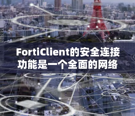 FortiClient的安全连接功能是一个全面的网络安全模块,旨在确保数据传输和设备管理的安全性。以下是该功能的详细分解 FortiClient的安全连接功能是一个全面的网络安全模块,旨在确保数据传输和设备管理的安全性。以下是该功能的详细分解