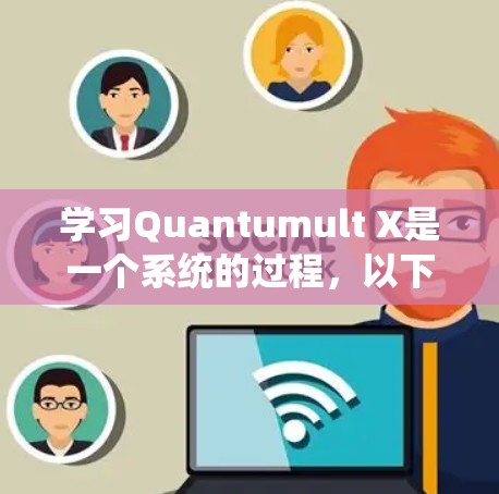 学习Quantumult X是一个系统的过程，以下是一个分步指南，帮助您快速上手