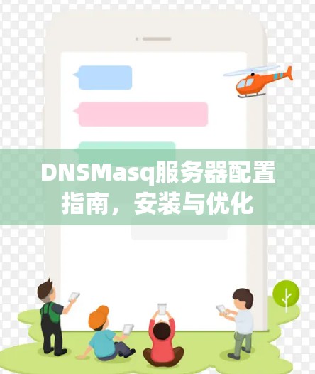 DNSMasq服务器配置指南，安装与优化
