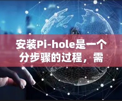 安装Pi-hole是一个分步骤的过程,需要仔细执行每一步以确保顺利完成。以下是详细的安装教程 安装Pi-hole是一个分步骤的过程,需要仔细执行每一步以确保顺利完成。以下是详细的安装教程