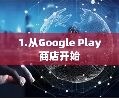 1.从Google Play商店开始 1.从Google Play商店开始