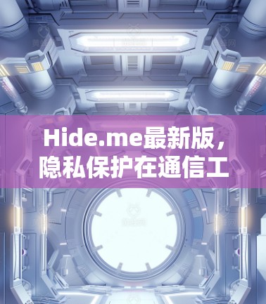 Hide.me最新版,隐私保护在通信工程中的新突破 Hide.me最新版,隐私保护在通信工程中的新突破