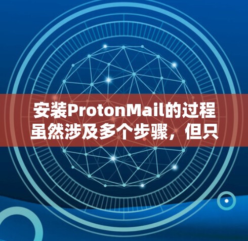 安装ProtonMail的过程虽然涉及多个步骤,但只要按照以下详细指南一步步操作,问题应该能够得到妥善解决。以下是安装ProtonMail的分步指南 安装ProtonMail的过程虽然涉及多个步骤,但只要按照以下详细指南一步步操作,问题应该能够得到妥善解决。以下是安装ProtonMail的分步指南