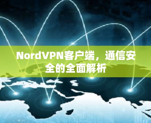 NordVPN客户端，通信安全的全面解析