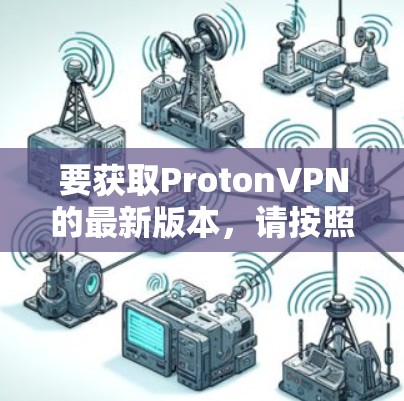 要获取ProtonVPN的最新版本，请按照以下步骤操作