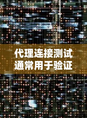 代理连接测试通常用于验证代理服务器是否正常工作,包括代理是否能正确接收和转发请求、是否正确配置等。以下是一些常用的代理连接测试方法和步骤 代理连接测试通常用于验证代理服务器是否正常工作,包括代理是否能正确接收和转发请求、是否正确配置等。以下是一些常用的代理连接测试方法和步骤