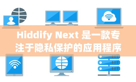 Hiddify Next 是一款专注于隐私保护的应用程序，能够帮助用户清理不必要的文件、恢复已删除的文件、加密文件以及优化系统性能。以下是使用 Hiddify Next 的基本步骤