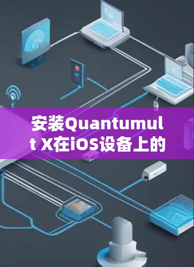 安装Quantumult X在iOS设备上的步骤如下 安装Quantumult X在iOS设备上的步骤如下