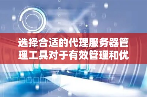 选择合适的代理服务器管理工具对于有效管理和优化网络性能至关重要。以下是根据您的需求和考虑因素整理的一些主要工具和建议 选择合适的代理服务器管理工具对于有效管理和优化网络性能至关重要。以下是根据您的需求和考虑因素整理的一些主要工具和建议