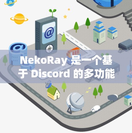 NekoRay 是一个基于 Discord 的多功能 BOT,用户可以通过 Discord 的 API 来创建和管理自己的服务器。以下是设置 NekoRay 服务器的基本步骤 NekoRay 是一个基于 Discord 的多功能 BOT,用户可以通过 Discord 的 API 来创建和管理自己的服务器。以下是设置 NekoRay 服务器的基本步骤
