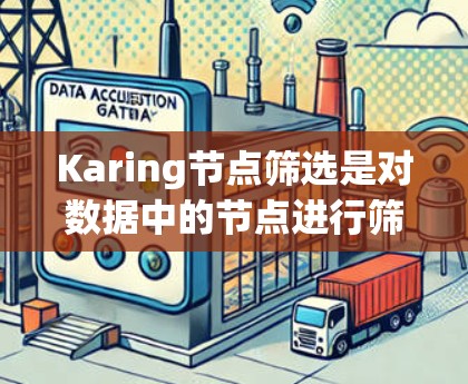 Karing节点筛选是对数据中的节点进行筛选的过程,旨在优化数据质量和提升模型性能。以下是对这一过程的详细分步解释 Karing节点筛选是对数据中的节点进行筛选的过程,旨在优化数据质量和提升模型性能。以下是对这一过程的详细分步解释