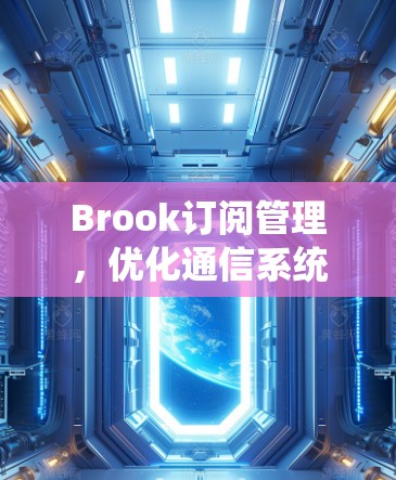 Brook订阅管理，优化通信系统的流量管理