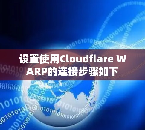 设置使用Cloudflare WARP的连接步骤如下 设置使用Cloudflare WARP的连接步骤如下