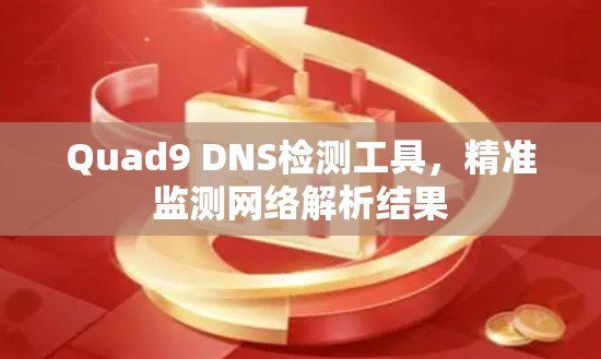 Quad9 DNS检测工具,精准监测网络解析结果 Quad9 DNS检测工具,精准监测网络解析结果
