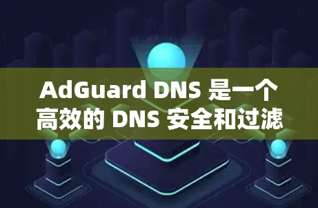 AdGuard DNS 是一个高效的 DNS 安全和过滤解决方案，旨在帮助用户过滤广告、恶意内容和其他不需要的网络流量。以下是使用 AdGuard DNS 的一些常见过滤规则示例