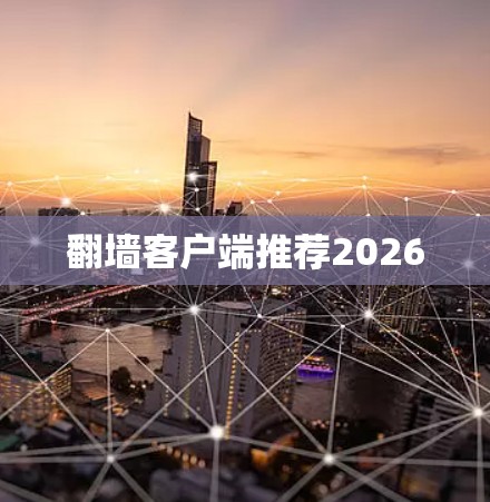 翻墙客户端推荐2026 翻墙客户端推荐2026