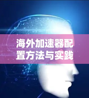 海外加速器配置方法与实践指南