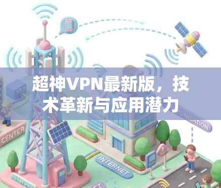 超神VPN最新版,技术革新与应用潜力 超神VPN最新版,技术革新与应用潜力