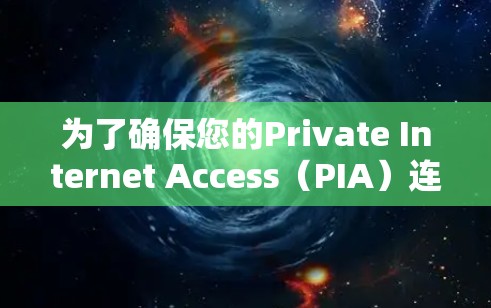 为了确保您的Private Internet Access（PIA）连接正常，避免IP或DNS泄露，并确保连接速度和稳定性，以下是一步步的测试指南