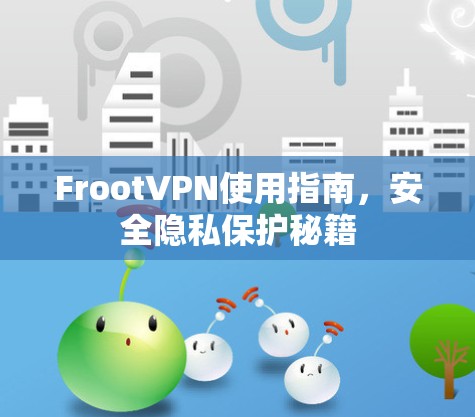 FrootVPN使用指南，安全隐私保护秘籍