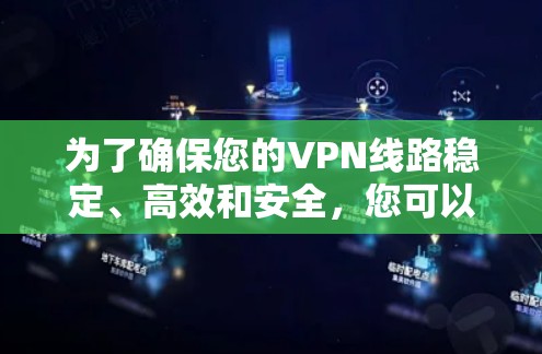 为了确保您的VPN线路稳定、高效和安全,您可以按照以下步骤进行测试 为了确保您的VPN线路稳定、高效和安全,您可以按照以下步骤进行测试