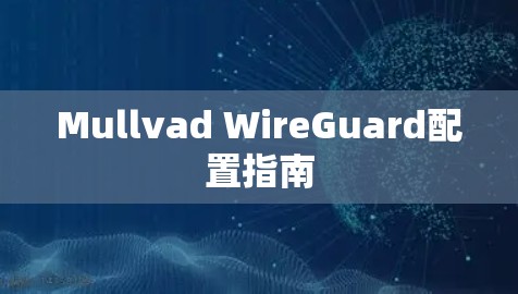 Mullvad WireGuard配置指南 Mullvad WireGuard配置指南