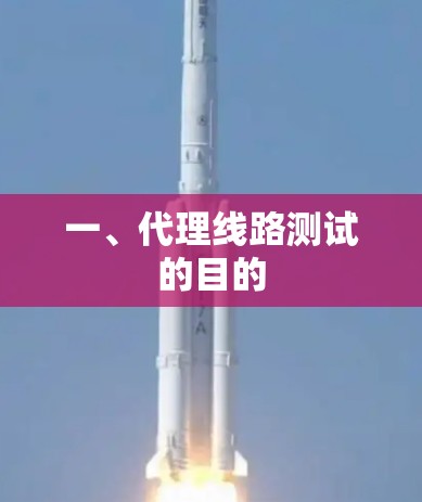 一、代理线路测试的目的 一、代理线路测试的目的