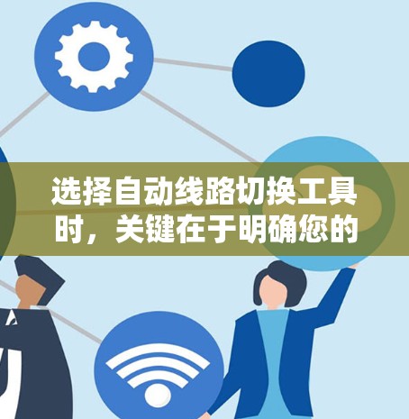 选择自动线路切换工具时,关键在于明确您的需求,包括灵活性、成本、可靠性、执行速度、协议支持以及维护需求。以下是针对不同场景的工具建议 选择自动线路切换工具时,关键在于明确您的需求,包括灵活性、成本、可靠性、执行速度、协议支持以及维护需求。以下是针对不同场景的工具建议