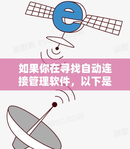 如果你在寻找自动连接管理软件,以下是一些常用的工具和解决方案,能够帮助你管理网络、VPN、云服务等自动连接 如果你在寻找自动连接管理软件,以下是一些常用的工具和解决方案,能够帮助你管理网络、VPN、云服务等自动连接
