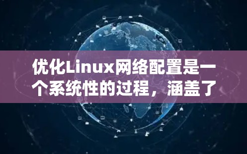 优化Linux网络配置是一个系统性的过程，涵盖了从基础设置到高级优化的多个步骤。以下是优化Linux网络配置的分步指南