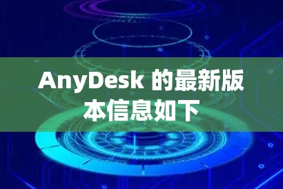AnyDesk 的最新版本信息如下 AnyDesk 的最新版本信息如下