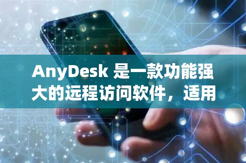 AnyDesk 是一款功能强大的远程访问软件，适用于个人和企业用户。以下是使用 AnyDesk 的步骤指南