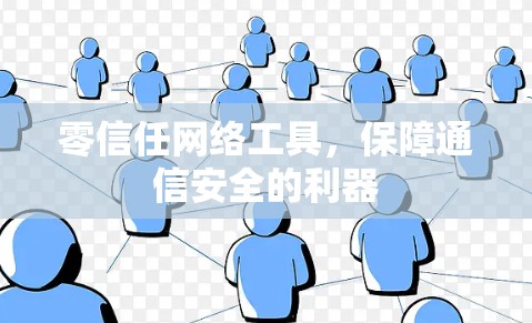 零信任网络工具,保障通信安全的利器 零信任网络工具,保障通信安全的利器