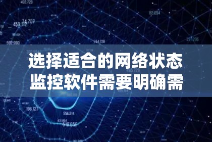选择适合的网络状态监控软件需要明确需求,考虑预算、易用性、功能深度和扩展性,以及技术支持和社区活跃程度。以下是针对不同需求的推荐 选择适合的网络状态监控软件需要明确需求,考虑预算、易用性、功能深度和扩展性,以及技术支持和社区活跃程度。以下是针对不同需求的推荐