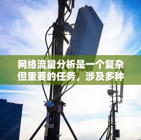 网络流量分析是一个复杂但重要的任务，涉及多种工具和技术，以下是针对不同需求的工具推荐