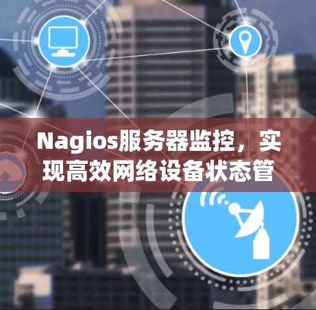 Nagios服务器监控,实现高效网络设备状态管理 Nagios服务器监控,实现高效网络设备状态管理