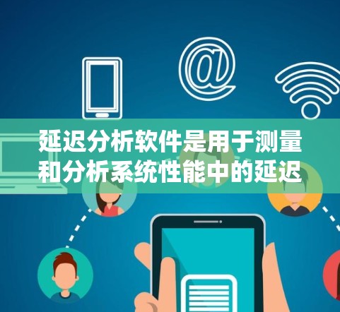 延迟分析软件是用于测量和分析系统性能中的延迟问题的工具,广泛应用于网络、系统、数据库和应用层面。以下是对延迟分析软件的详细分析 延迟分析软件是用于测量和分析系统性能中的延迟问题的工具,广泛应用于网络、系统、数据库和应用层面。以下是对延迟分析软件的详细分析