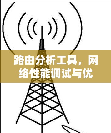 路由分析工具,网络性能调试与优化的利器 路由分析工具,网络性能调试与优化的利器