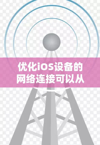 优化iOS设备的网络连接可以从多个方面入手,确保网络性能、数据使用效率和电池寿命。以下是一些关键步骤和建议 优化iOS设备的网络连接可以从多个方面入手,确保网络性能、数据使用效率和电池寿命。以下是一些关键步骤和建议