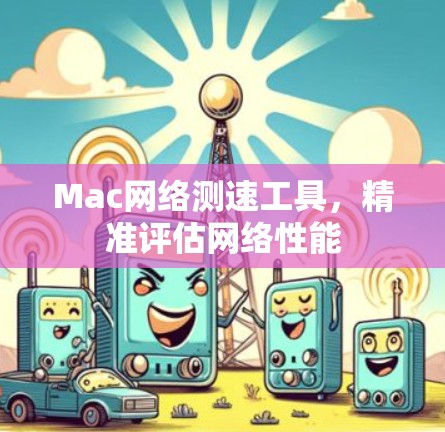 Mac网络测速工具，精准评估网络性能
