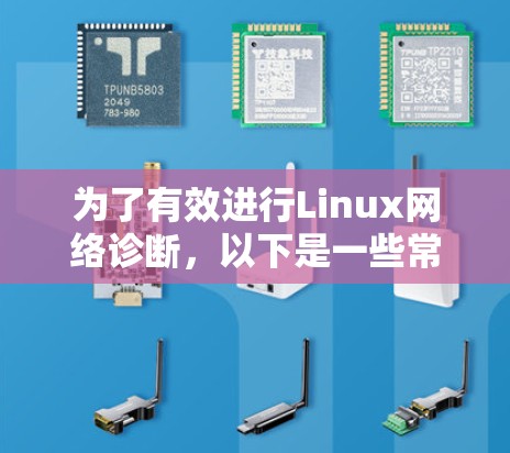 为了有效进行Linux网络诊断，以下是一些常用工具和步骤的整理，帮助您分析和解决网络问题