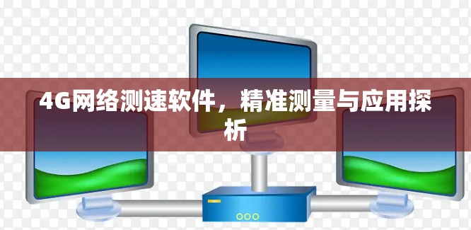 4G网络测速软件，精准测量与应用探析