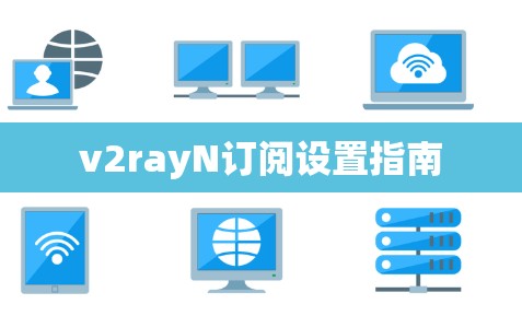 v2rayN订阅设置指南 v2rayN订阅设置指南