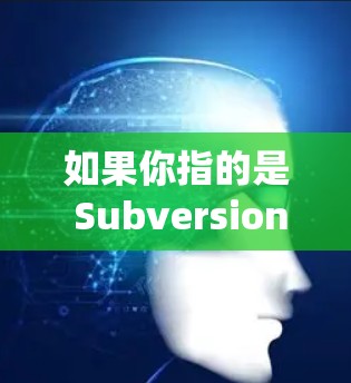 如果你指的是 Subversion（简称 SVN）它是一个开源的版本控制系统，常用于软件开发和文档管理。以下是一个基本的 Subversion 教程，帮助你理解如何使用它来管理文件版本和协作开发