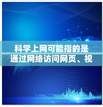 科学上网可能指的是通过网络访问网页、视频或其他资源的方式。为了帮助您下载相关客户端或工具,我可以提供一些常见的科学上网工具和客户端的信息 科学上网可能指的是通过网络访问网页、视频或其他资源的方式。为了帮助您下载相关客户端或工具,我可以提供一些常见的科学上网工具和客户端的信息